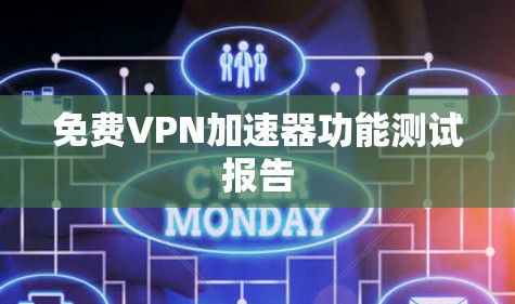 免费VPN加速器功能测试报告 免费VPN加速器功能测试报告