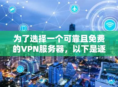 为了选择一个可靠且免费的VPN服务器,以下是逐步的解决方案 为了选择一个可靠且免费的VPN服务器,以下是逐步的解决方案
