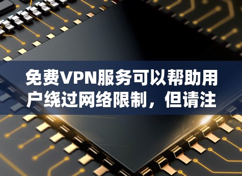 免费VPN服务可以帮助用户绕过网络限制，但请注意，部分免费VPN可能存在速度慢、广告多、数据限制等问题。以下是一些常见的免费VPN服务提供商，但请确认它们的可用性和隐私政策