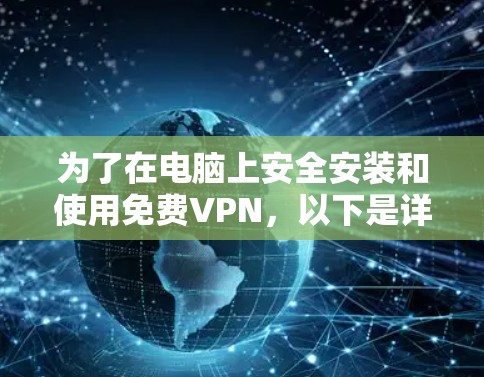 为了在电脑上安全安装和使用免费VPN，以下是详细的步骤指南