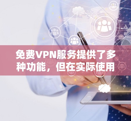 免费VPN服务提供了多种功能,但在实际使用中可能会遇到一些挑战和限制。以下是对免费VPN功能体验的详细分析 免费VPN服务提供了多种功能,但在实际使用中可能会遇到一些挑战和限制。以下是对免费VPN功能体验的详细分析