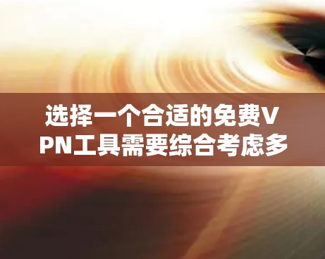 选择一个合适的免费VPN工具需要综合考虑多个方面,以下是一些关键点和推荐 选择一个合适的免费VPN工具需要综合考虑多个方面,以下是一些关键点和推荐