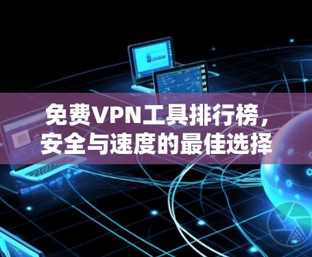 免费VPN工具排行榜，安全与速度的最佳选择