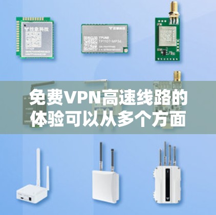 免费VPN高速线路的体验可以从多个方面来评估，以下是一些关键因素和可能的优缺点