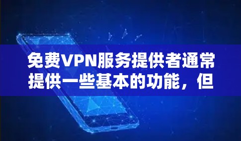 免费VPN服务提供者通常提供一些基本的功能，但同时也伴随着诸多限制和风险。以下是对免费VPN的详细分析