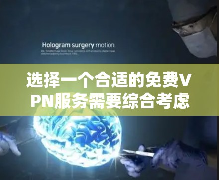选择一个合适的免费VPN服务需要综合考虑多个因素，以下是根据您的需求整理出的推荐方案