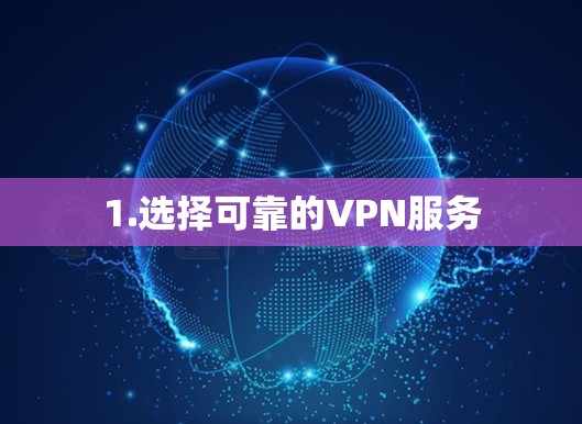 1.选择可靠的VPN服务