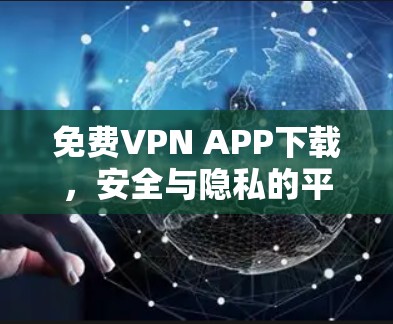 免费VPN APP下载，安全与隐私的平衡之道