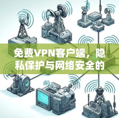 免费VPN客户端,隐私保护与网络安全的平衡