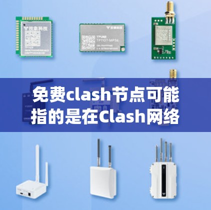 免费clash节点可能指的是在Clash网络中使用免费的节点来连接和访问互联网。Clash是一个由Google开发的网络游戏防火墙工具,用户可以通过它管理网络连接和加速