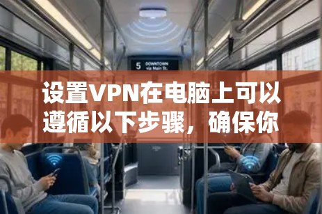 设置VPN在电脑上可以遵循以下步骤，确保你安全且顺利地连接