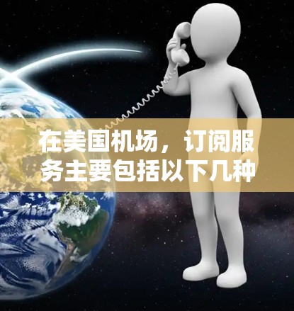 在美国机场,订阅服务主要包括以下几种 在美国机场,订阅服务主要包括以下几种