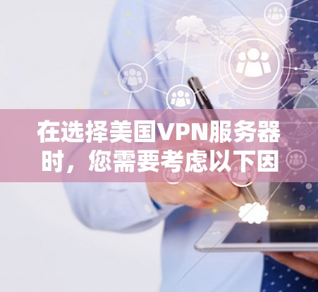 在选择美国VPN服务器时，您需要考虑以下因素