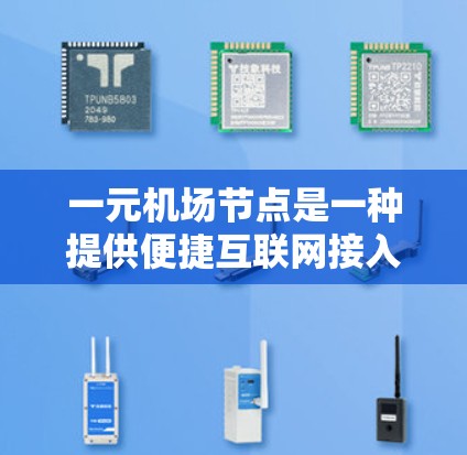 一元机场节点是一种提供便捷互联网接入服务的产品，通常由各大网络运营商（如中国联通、中国移动、中国电信等）在机场内提供，价格实惠，适合短期使用。以下是一些可能对你有用的信息和建议