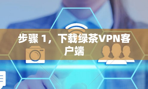步骤 1，下载绿茶VPN客户端