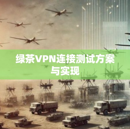 绿茶VPN连接测试方案与实现