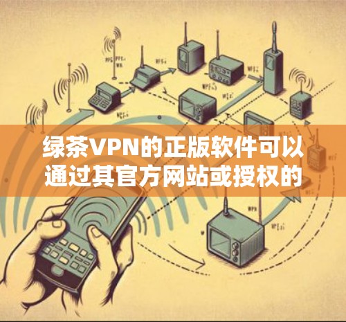 绿茶VPN的正版软件可以通过其官方网站或授权的应用商店获取。为了确保您下载到正版软件,并且获得最新版本,请按照以下步骤操作