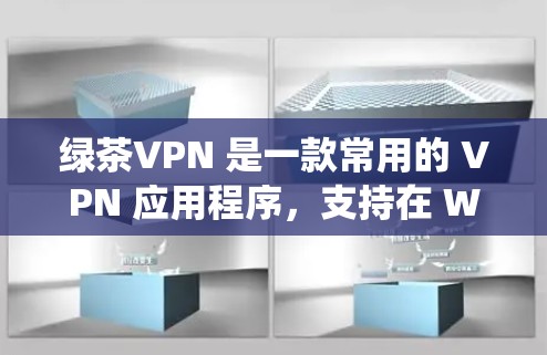 绿茶VPN 是一款常用的 VPN 应用程序,支持在 Windows 系统上运行。以下是使用绿茶VPN 的电脑版(Windows 版)的一些基本方法和步骤