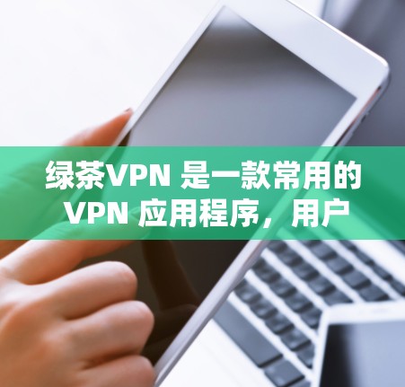 绿茶VPN 是一款常用的 VPN 应用程序，用户可以通过它来实现翻墙、访问受限网站或保护隐私等功能。以下是关于如何在安卓设备上使用绿茶VPN 的基本教程