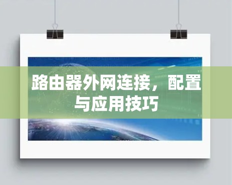 路由器外网连接,配置与应用技巧 路由器外网连接,配置与应用技巧