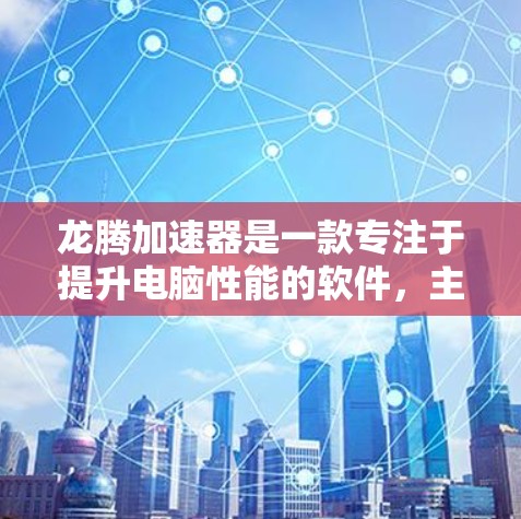 龙腾加速器是一款专注于提升电脑性能的软件，主要通过优化计算资源来加速视频转换、图片处理、3D建模等任务。它可以帮助用户更快地完成复杂的计算或多媒体处理任务