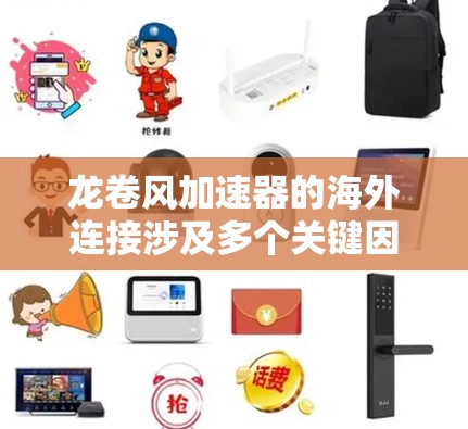 龙卷风加速器的海外连接涉及多个关键因素，需要综合考虑网络带宽、数据安全、延迟、成本和技术挑战。以下是一份详细的解决方案