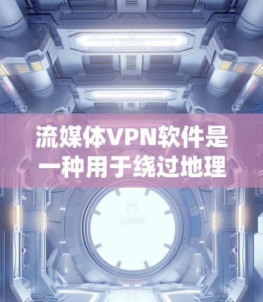 流媒体VPN软件是一种用于绕过地理限制的网络技术,允许用户访问受地区限制的流媒体服务。以下是一些常见的流媒体VPN软件及其特点