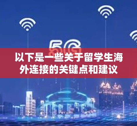 以下是一些关于留学生海外连接的关键点和建议