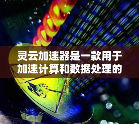 灵云加速器是一款用于加速计算和数据处理的工具，常用于云计算和大数据处理领域。如果你想学习如何使用灵云加速器，以下是一些可能的步骤和资源建议