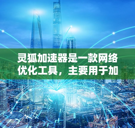 灵狐加速器是一款网络优化工具，主要用于加速网络连接速度、减少延迟和提高稳定性。如果你想使用灵狐加速器的海外线路，以下是一些可能的步骤和建议