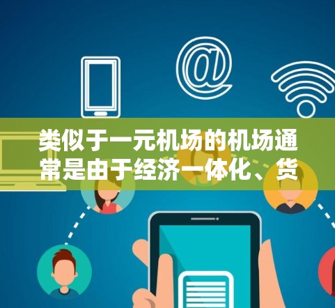 类似于一元机场的机场通常是由于经济一体化、货币不稳定或政治因素等原因，导致这些机场只使用一种货币进行交易和支付。以下是对这些机场的详细分析