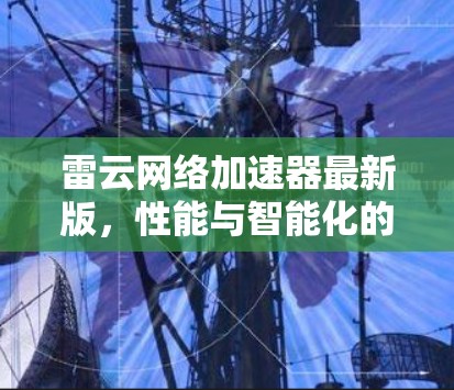 雷云网络加速器最新版，性能与智能化的双重升级