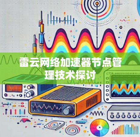 雷云网络加速器节点管理技术探讨