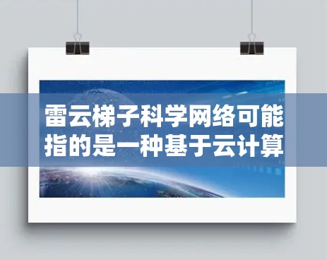 雷云梯子科学网络可能指的是一种基于云计算的高性能网络架构,专为科学计算和数据处理设计。以下是对这个概念的详细分析 雷云梯子科学网络可能指的是一种基于云计算的高性能网络架构,专为科学计算和数据处理设计。以下是对这个概念的详细分析