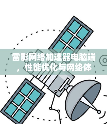 雷影网络加速器电脑端,性能优化与网络体验提升 雷影网络加速器电脑端,性能优化与网络体验提升