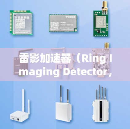 雷影加速器(Ring Imaging Detector,简称RMD)是一种高效率粒子加速器,广泛应用于粒子物理、核技术、材料科学和医学等多个领域。以下是对雷影加速器的详细分析 雷影加速器(Ring Imaging Detector,简称RMD)是一种高效率粒子加速器,广泛应用于粒子物理、核技术、材料科学和医学等多个领域。以下是对雷影加速器的详细分析