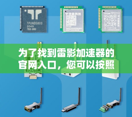为了找到雷影加速器的官网入口,您可以按照以下步骤进行 为了找到雷影加速器的官网入口,您可以按照以下步骤进行