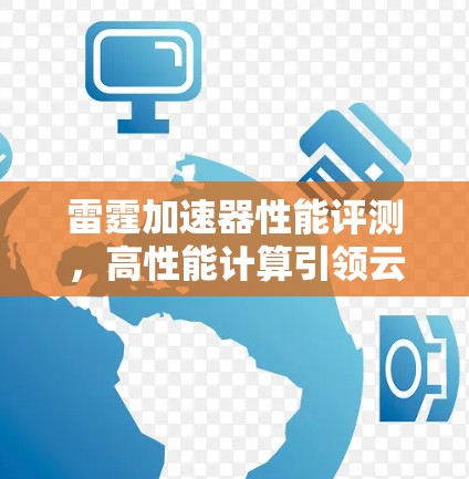 雷霆加速器性能评测,高性能计算引领云AI新时代 雷霆加速器性能评测,高性能计算引领云AI新时代