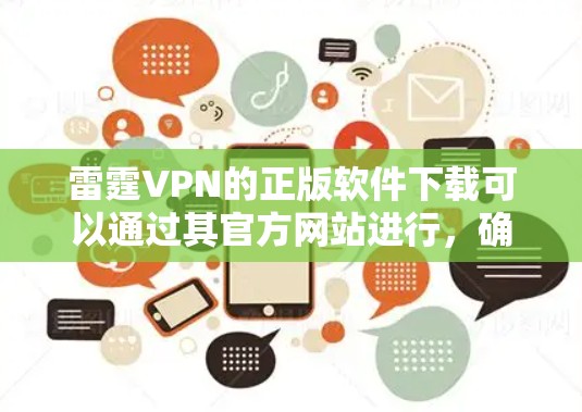 雷霆VPN的正版软件下载可以通过其官方网站进行,确保从合法渠道获取以避免安全风险。以下是详细的步骤指南 雷霆VPN的正版软件下载可以通过其官方网站进行,确保从合法渠道获取以避免安全风险。以下是详细的步骤指南