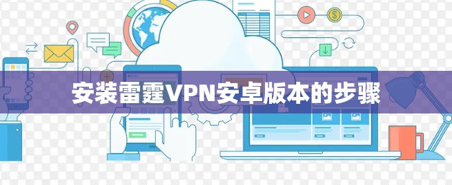 安装雷霆VPN安卓版本的步骤 安装雷霆VPN安卓版本的步骤
