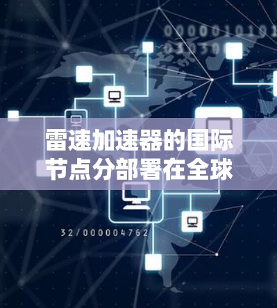 雷速加速器的国际节点分部署在全球各地，旨在为用户提供更低延迟和更高效率的服务。以下是关于雷速加速器国际节点的详细信息