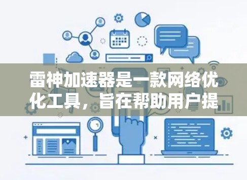 雷神加速器是一款网络优化工具,旨在帮助用户提高网络浏览速度和下载效率。如果你想下载雷神加速器,可以按照以下步骤操作