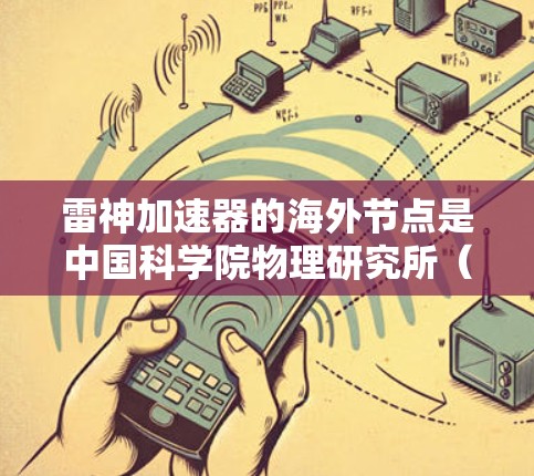 雷神加速器的海外节点是中国科学院物理研究所（简称物理所）为进行高能物理研究而建立的国际合作项目。这一项目旨在通过部署全球分布的高性能加速器节点，提高数据处理能力和科学研究效率