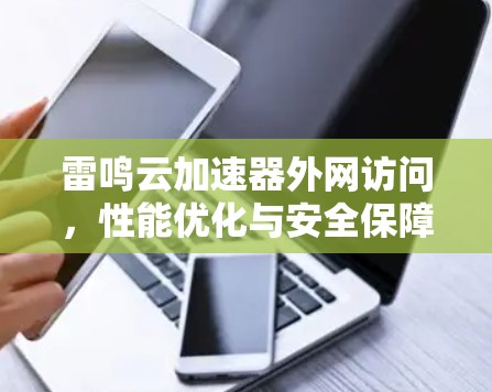 雷鸣云加速器外网访问，性能优化与安全保障
