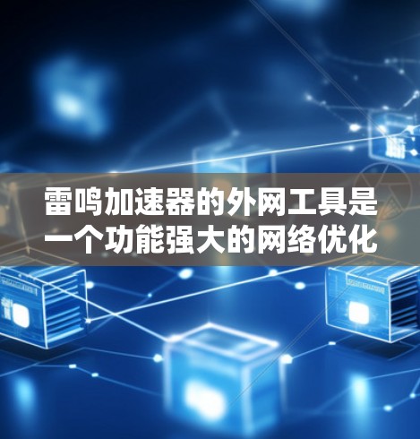 雷鸣加速器的外网工具是一个功能强大的网络优化工具,旨在帮助用户更高效地访问外网资源,解决国内访问国外网站的速度和稳定性问题。以下是对其外网工具的详细分析和使用建议 雷鸣加速器的外网工具是一个功能强大的网络优化工具,旨在帮助用户更高效地访问外网资源,解决国内访问国外网站的速度和稳定性问题。以下是对其外网工具的详细分析和使用建议