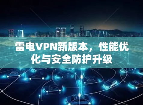 雷电VPN新版本，性能优化与安全防护升级