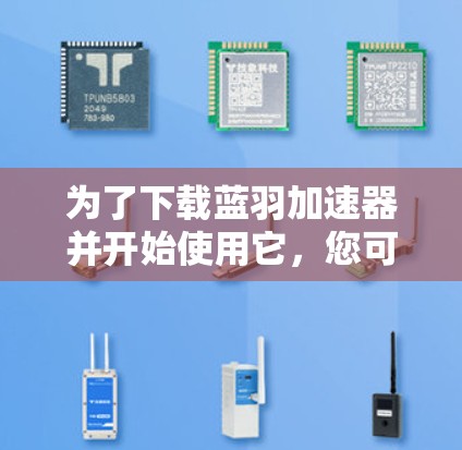 为了下载蓝羽加速器并开始使用它,您可以按照以下步骤操作 为了下载蓝羽加速器并开始使用它,您可以按照以下步骤操作