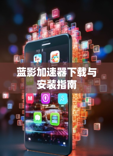 蓝影加速器下载与安装指南 蓝影加速器下载与安装指南