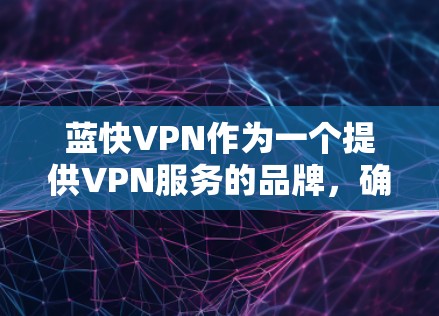 蓝快VPN作为一个提供VPN服务的品牌，确实有针对苹果设备的VPN解决方案。以下是详细的步骤指南，帮助您在苹果设备上设置蓝快VPN