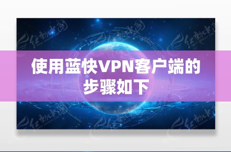 使用蓝快VPN客户端的步骤如下